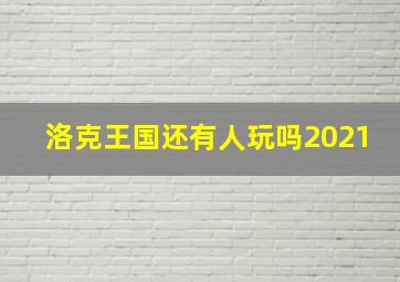 洛克王国还有人玩吗2021