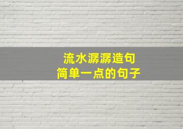 流水潺潺造句简单一点的句子