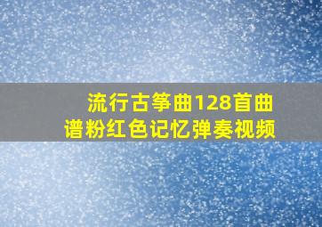 流行古筝曲128首曲谱粉红色记忆弹奏视频