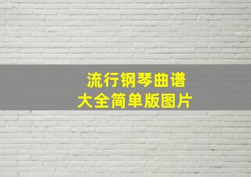 流行钢琴曲谱大全简单版图片