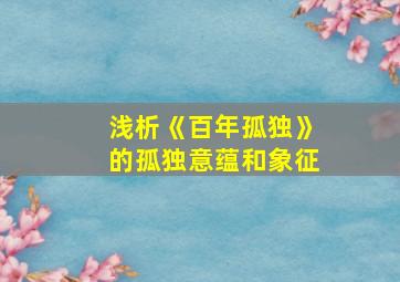 浅析《百年孤独》的孤独意蕴和象征