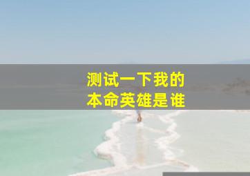 测试一下我的本命英雄是谁