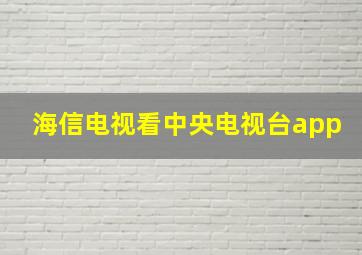 海信电视看中央电视台app