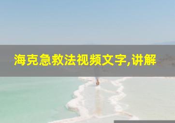 海克急救法视频文字,讲解