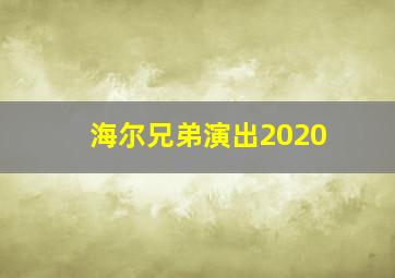 海尔兄弟演出2020