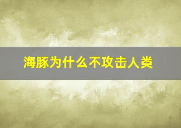 海豚为什么不攻击人类