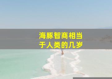 海豚智商相当于人类的几岁