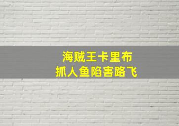 海贼王卡里布抓人鱼陷害路飞