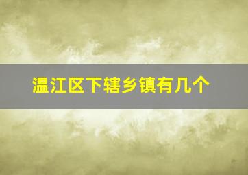 温江区下辖乡镇有几个