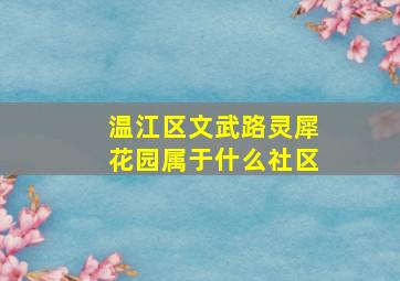 温江区文武路灵犀花园属于什么社区