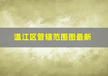 温江区管辖范围图最新