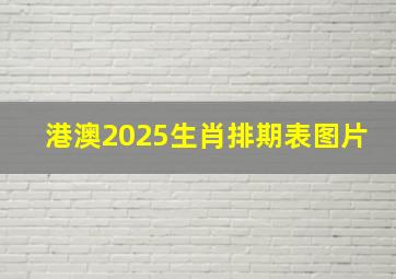 港澳2025生肖排期表图片