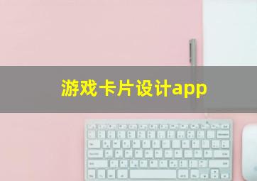 游戏卡片设计app