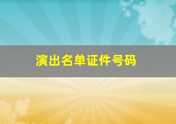 演出名单证件号码