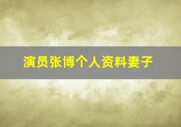 演员张博个人资料妻子