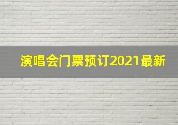 演唱会门票预订2021最新