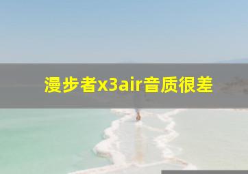 漫步者x3air音质很差