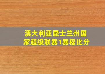 澳大利亚昆士兰州国家超级联赛1赛程比分