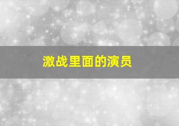 激战里面的演员