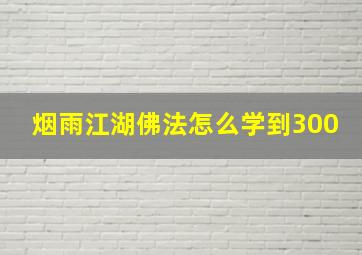 烟雨江湖佛法怎么学到300