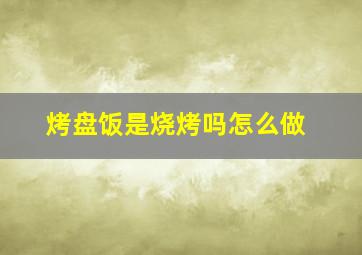 烤盘饭是烧烤吗怎么做