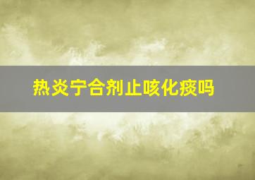 热炎宁合剂止咳化痰吗