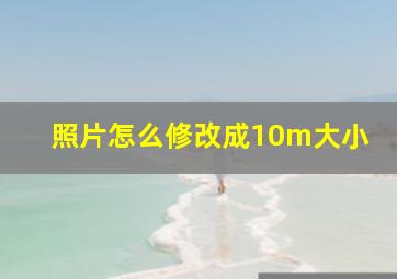 照片怎么修改成10m大小