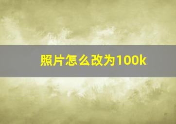 照片怎么改为100k