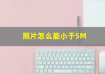 照片怎么能小于5M