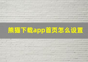 熊猫下载app首页怎么设置