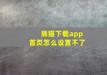 熊猫下载app首页怎么设置不了