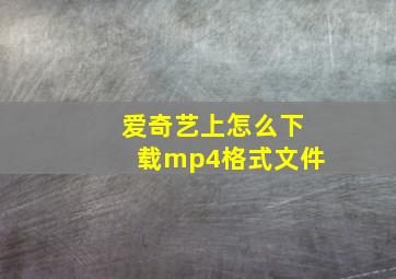 爱奇艺上怎么下载mp4格式文件