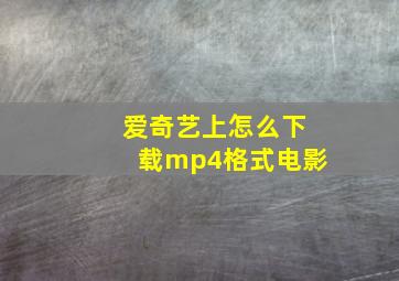 爱奇艺上怎么下载mp4格式电影