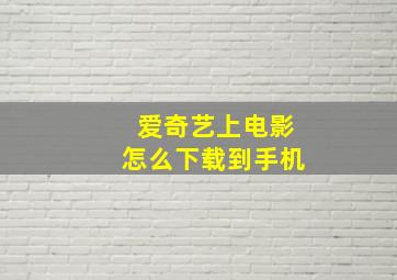 爱奇艺上电影怎么下载到手机