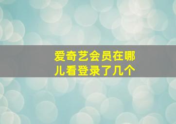 爱奇艺会员在哪儿看登录了几个