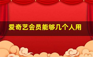 爱奇艺会员能够几个人用