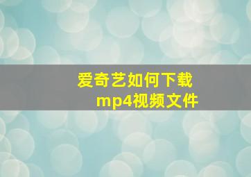 爱奇艺如何下载mp4视频文件