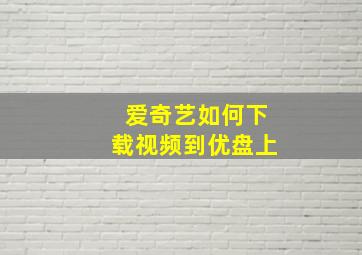 爱奇艺如何下载视频到优盘上