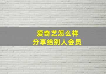 爱奇艺怎么样分享给别人会员