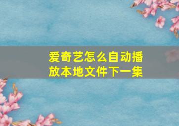 爱奇艺怎么自动播放本地文件下一集