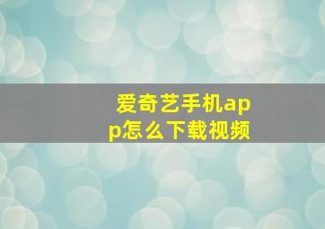 爱奇艺手机app怎么下载视频