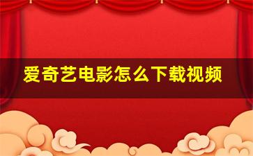 爱奇艺电影怎么下载视频