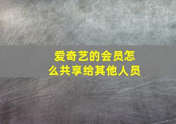 爱奇艺的会员怎么共享给其他人员