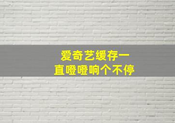 爱奇艺缓存一直噔噔响个不停