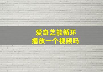 爱奇艺能循环播放一个视频吗