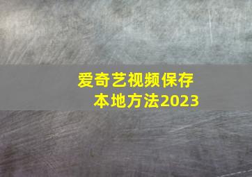 爱奇艺视频保存本地方法2023