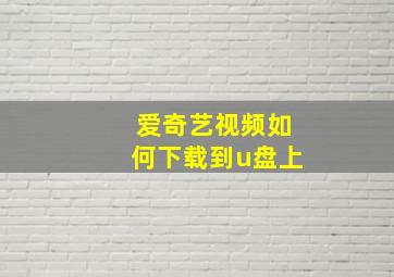 爱奇艺视频如何下载到u盘上