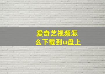 爱奇艺视频怎么下载到u盘上