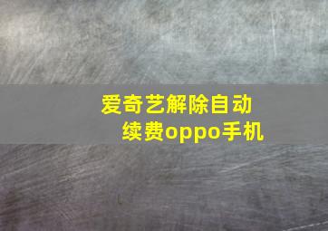 爱奇艺解除自动续费oppo手机