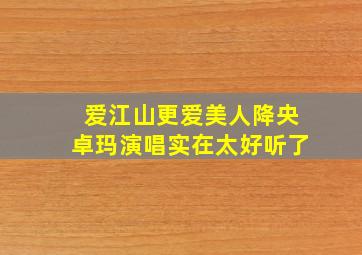 爱江山更爱美人降央卓玛演唱实在太好听了